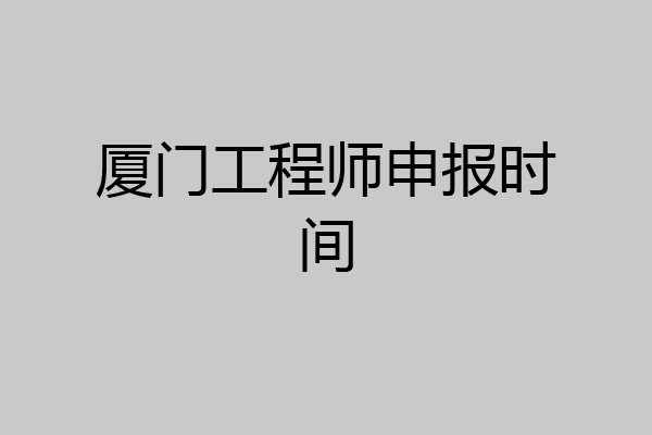 厦门工程师申报时间