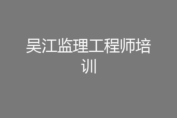 吴江监理工程师培训
