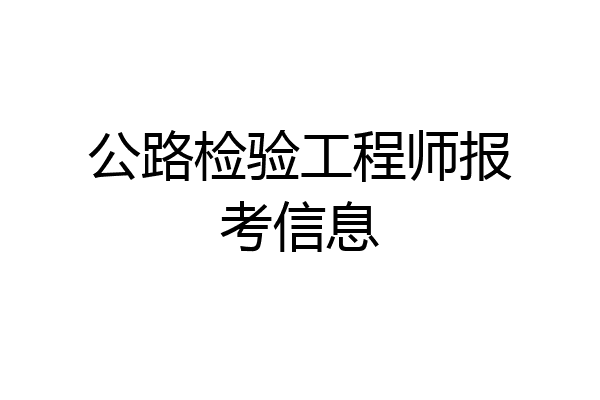 公路检验工程师报考信息