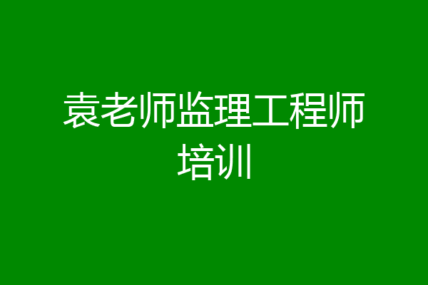 袁老师监理工程师培训