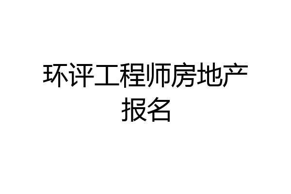 环评工程师房地产报名