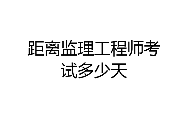 距离监理工程师考试多少天