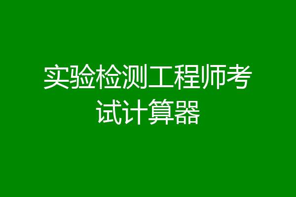 实验检测工程师考试计算器