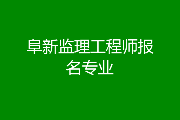 阜新监理工程师报名专业