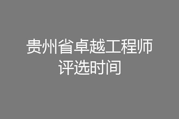 贵州省卓越工程师评选时间