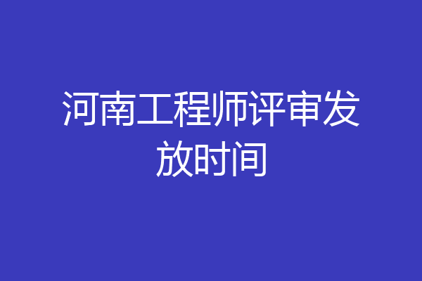 河南工程师评审发放时间