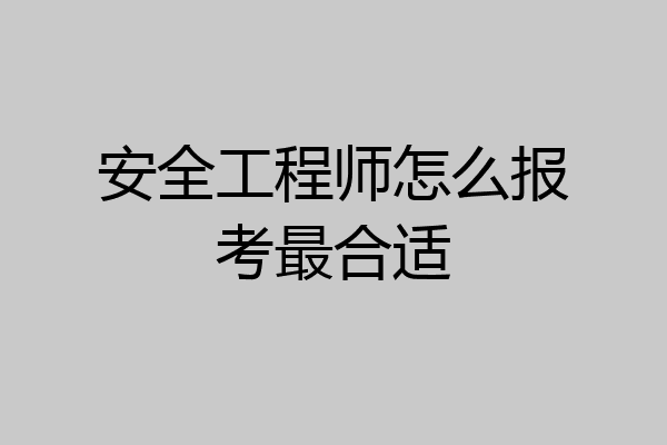 安全工程师怎么报考最合适