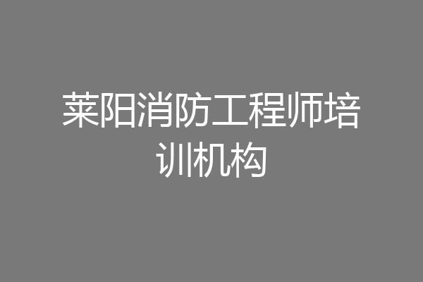 莱阳消防工程师培训机构