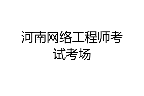 河南网络工程师考试考场