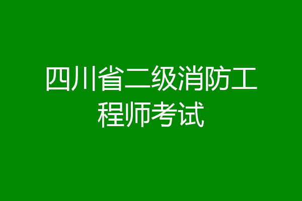 四川省二级消防工程师考试
