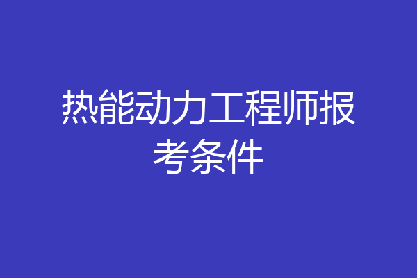 热能动力工程师报考条件