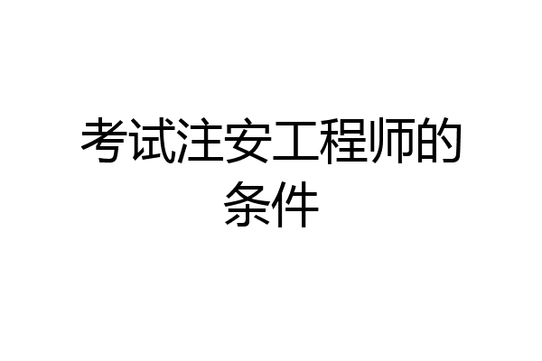 考试注安工程师的条件