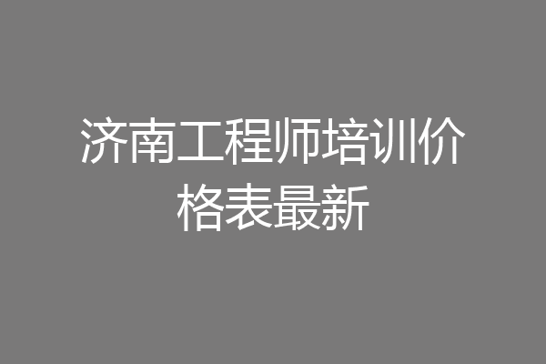 济南工程师培训价格表最新