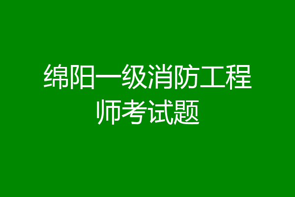 绵阳一级消防工程师考试题