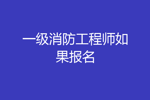 一级消防工程师如果报名