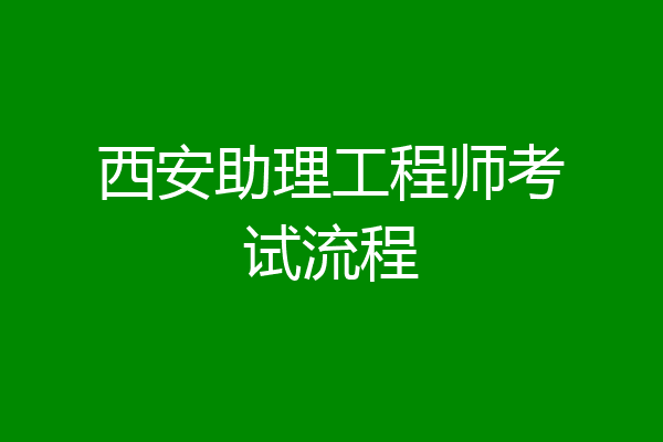 西安助理工程师考试流程