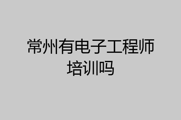 常州有电子工程师培训吗