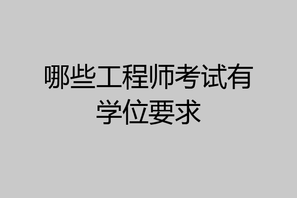 哪些工程师考试有学位要求