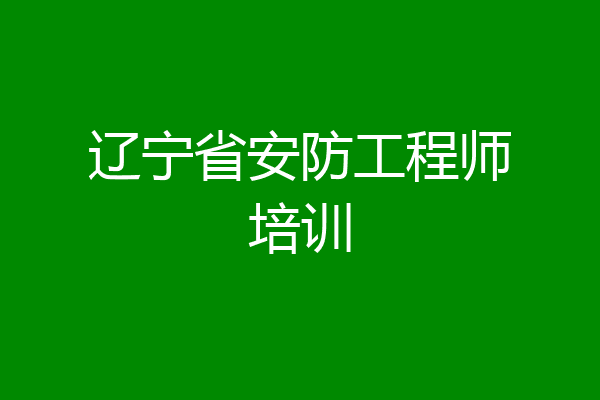 辽宁省安防工程师培训