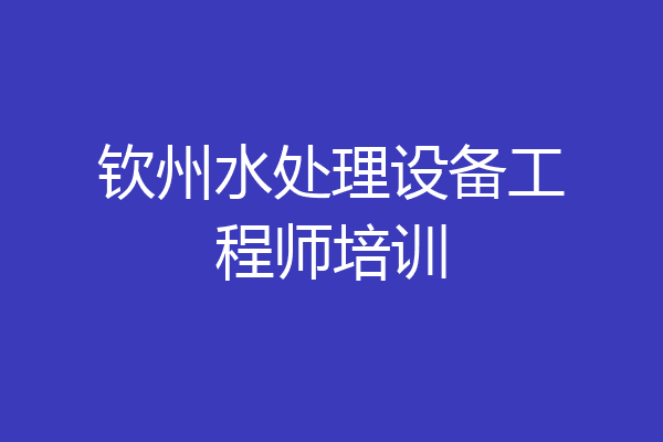 钦州水处理设备工程师培训