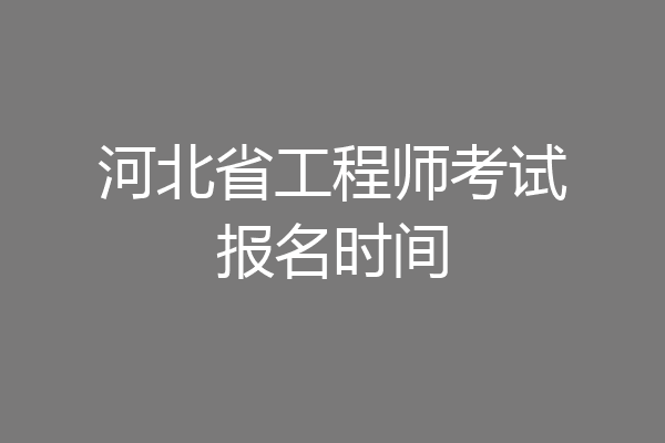 河北省工程师考试报名时间