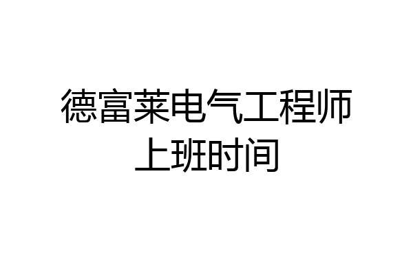德富莱电气工程师上班时间