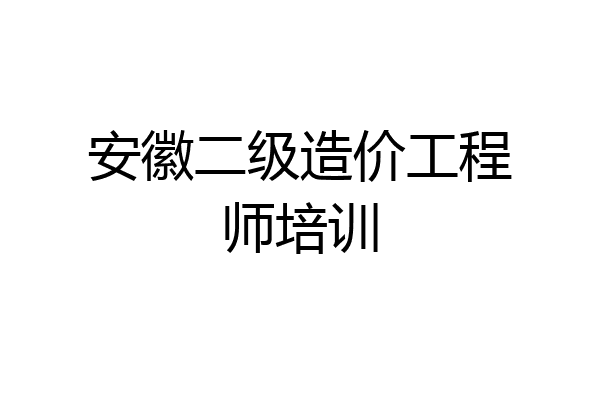 安徽二级造价工程师培训