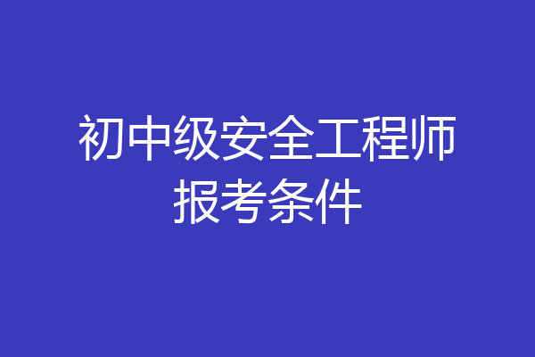 初中级安全工程师报考条件