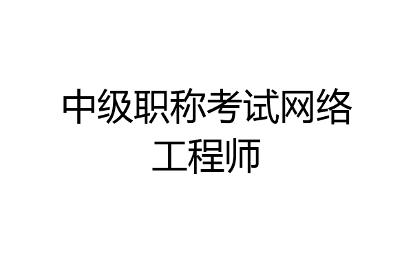 中级职称考试网络工程师