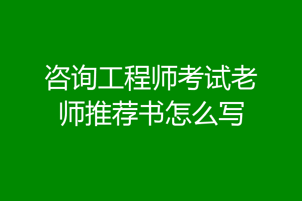 咨询工程师考试老师推荐书怎么写