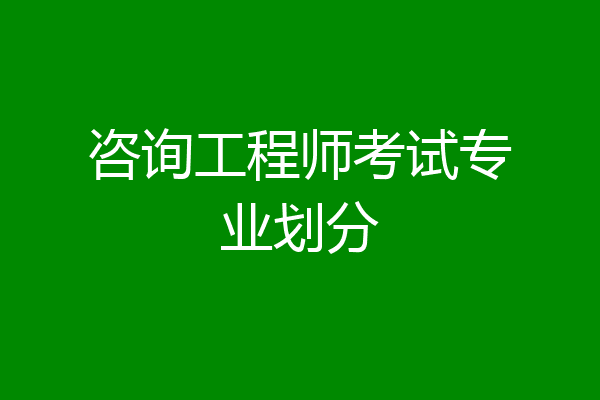 咨询工程师考试专业划分