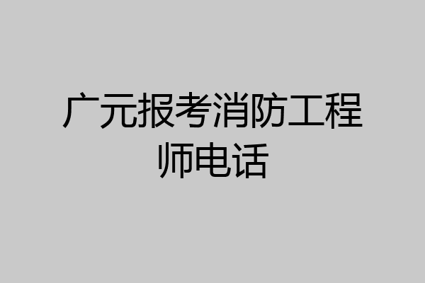 广元报考消防工程师电话