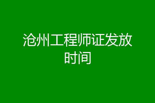沧州工程师证发放时间