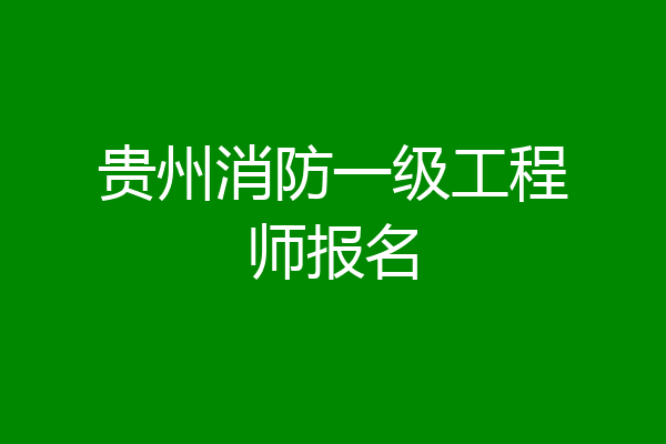 贵州消防一级工程师报名