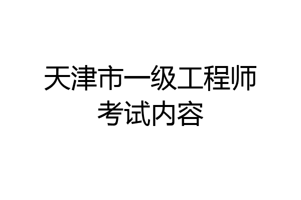 天津市一级工程师考试内容