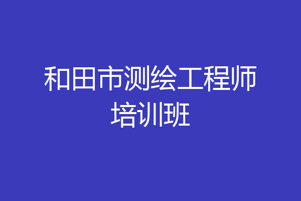 和田市测绘工程师培训班