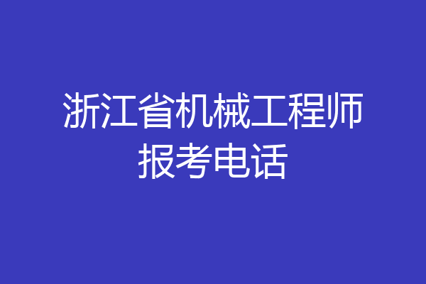 浙江省机械工程师报考电话