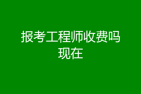 报考工程师收费吗现在