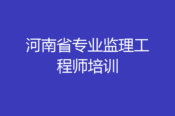 河南省专业监理工程师培训