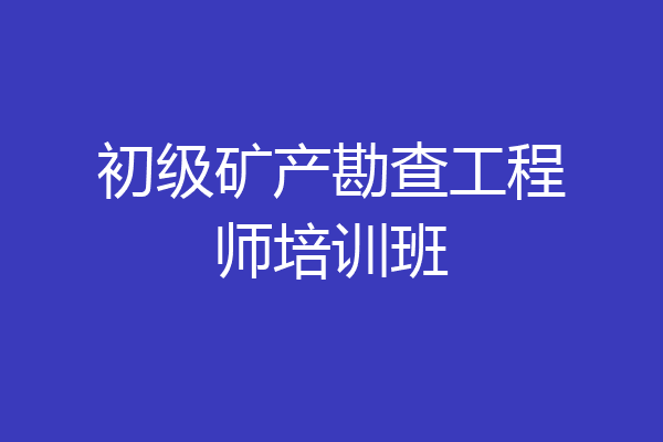 初级矿产勘查工程师培训班