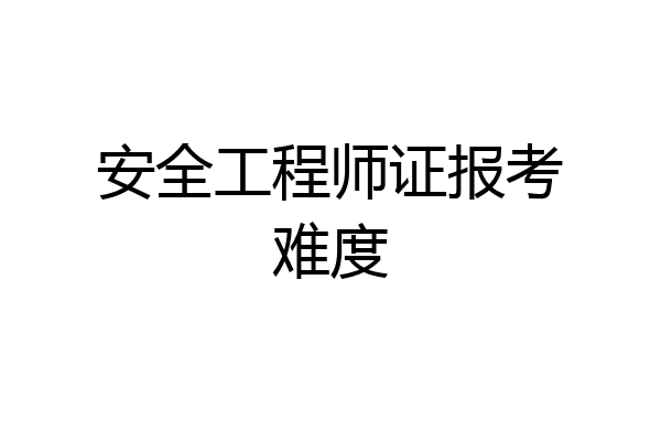 安全工程师证报考难度