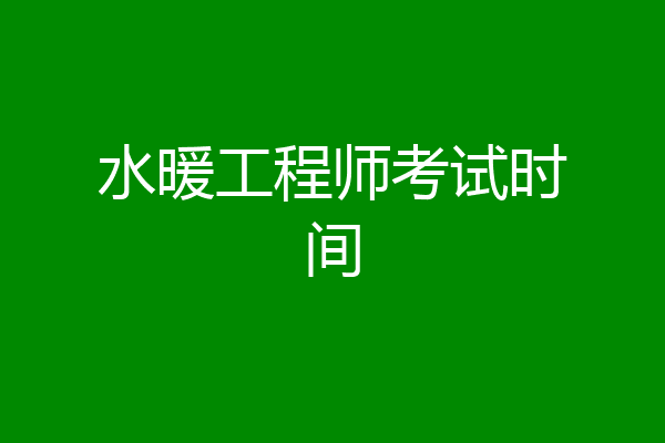 水暖工程师考试时间