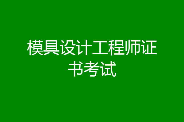 模具设计工程师证书考试