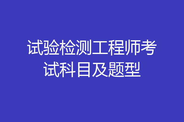 试验检测工程师考试科目及题型