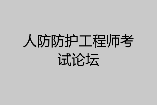 人防防护工程师考试论坛