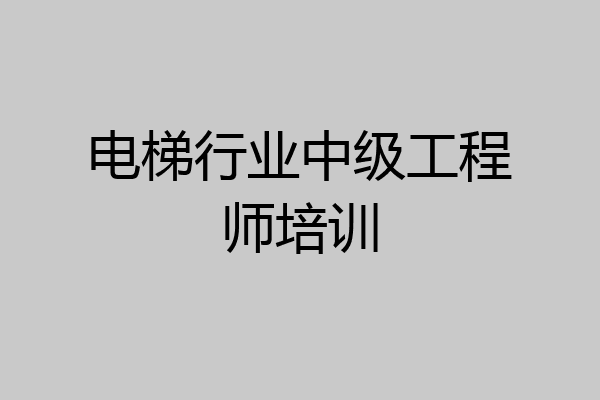 电梯行业中级工程师培训
