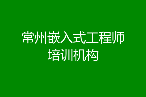 常州嵌入式工程师培训机构