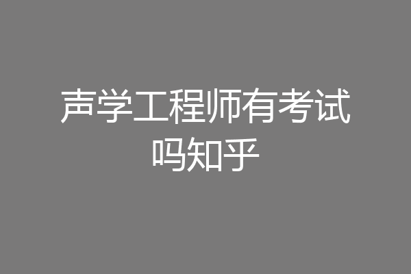 声学工程师有考试吗知乎