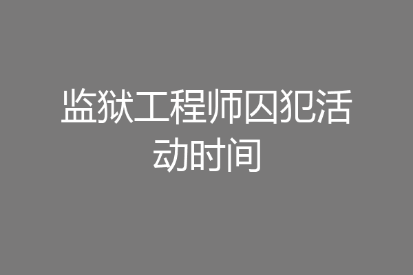 监狱工程师囚犯活动时间