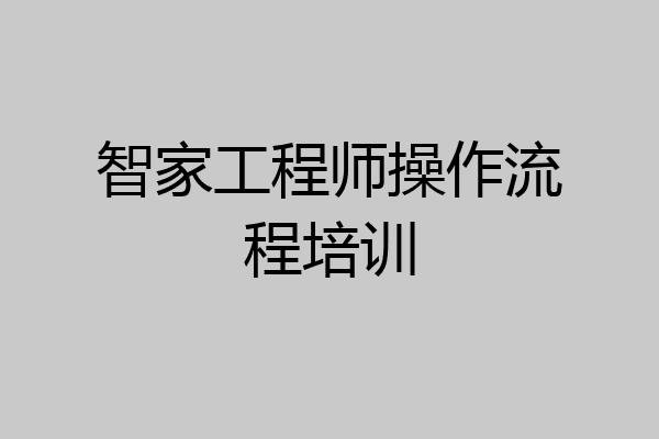 智家工程师操作流程培训